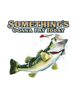 Something's Gonna Fry Today Largemouth Bass T-Shirt